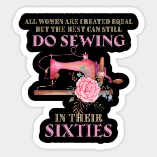 All Women Are Created Equal But The Best Can Still Do Sewing In Their Sixties Sticker